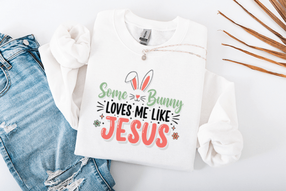Some Bunny Loves Me Like Jesus: Graphics & T-Shirt Design
